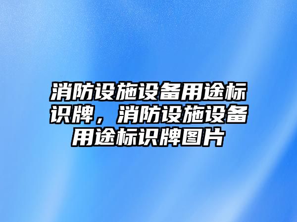 消防設(shè)施設(shè)備用途標(biāo)識牌，消防設(shè)施設(shè)備用途標(biāo)識牌圖片