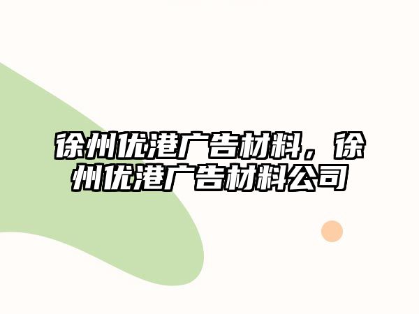 徐州優(yōu)港廣告材料，徐州優(yōu)港廣告材料公司