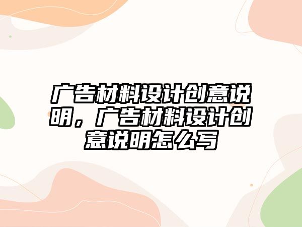 廣告材料設(shè)計(jì)創(chuàng)意說明，廣告材料設(shè)計(jì)創(chuàng)意說明怎么寫