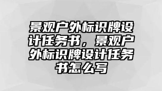 景觀戶外標識牌設(shè)計任務(wù)書，景觀戶外標識牌設(shè)計任務(wù)書怎么寫