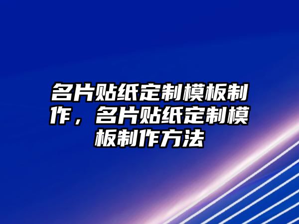 名片貼紙定制模板制作，名片貼紙定制模板制作方法