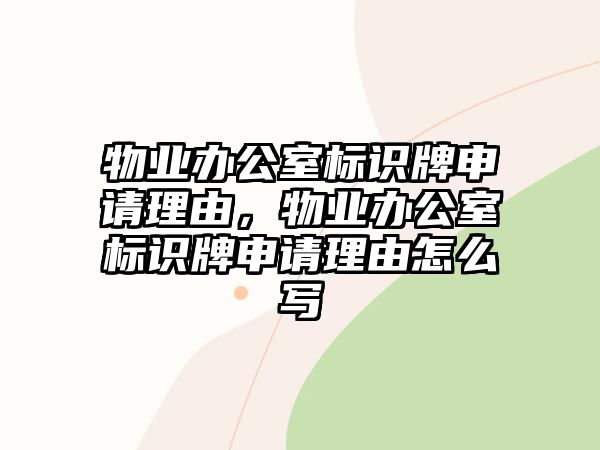 物業(yè)辦公室標(biāo)識牌申請理由，物業(yè)辦公室標(biāo)識牌申請理由怎么寫