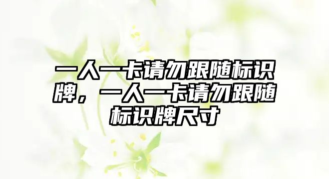 一人一卡請勿跟隨標(biāo)識牌，一人一卡請勿跟隨標(biāo)識牌尺寸