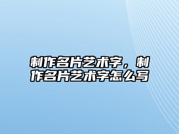 制作名片藝術(shù)字，制作名片藝術(shù)字怎么寫