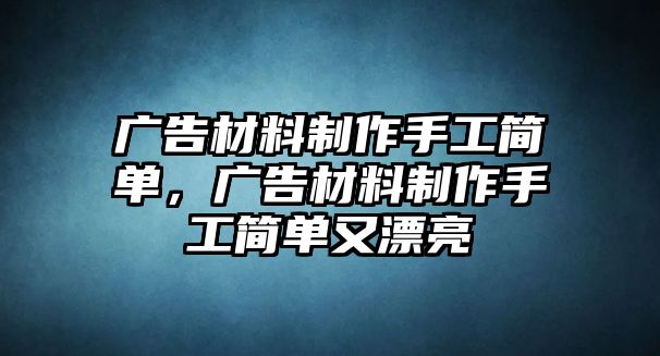 廣告材料制作手工簡單，廣告材料制作手工簡單又漂亮