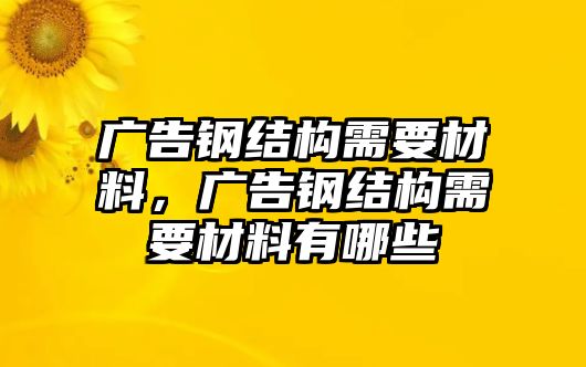 廣告鋼結(jié)構(gòu)需要材料，廣告鋼結(jié)構(gòu)需要材料有哪些