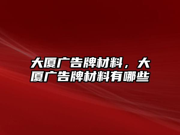 大廈廣告牌材料，大廈廣告牌材料有哪些