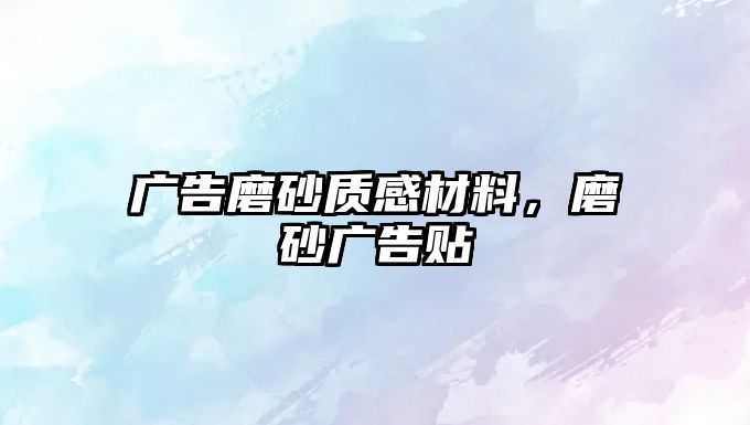 廣告磨砂質(zhì)感材料，磨砂廣告貼