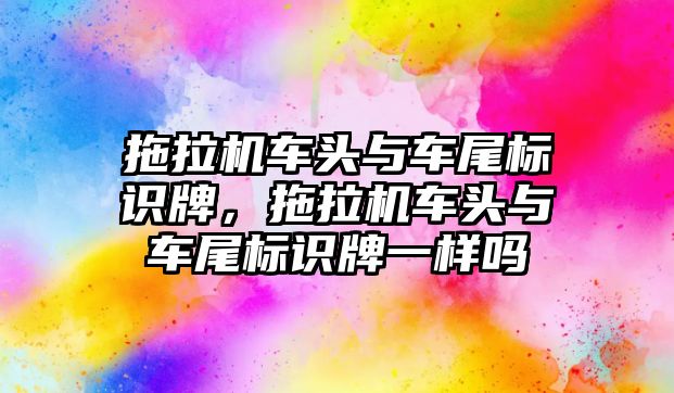 拖拉機車頭與車尾標識牌，拖拉機車頭與車尾標識牌一樣嗎