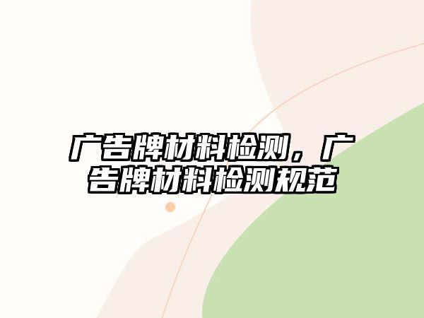 廣告牌材料檢測，廣告牌材料檢測規(guī)范