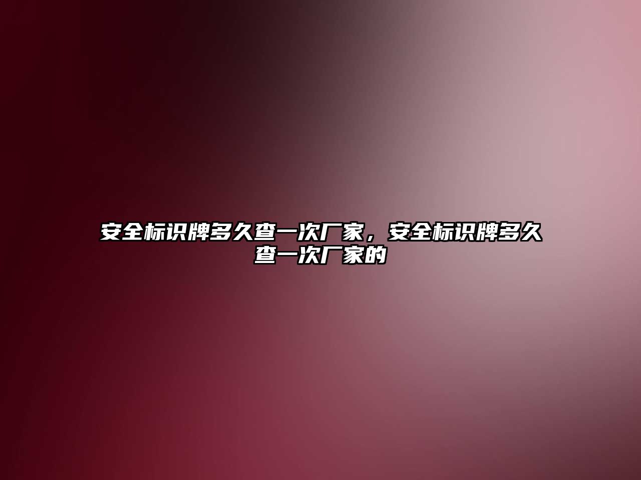 安全標(biāo)識牌多久查一次廠家，安全標(biāo)識牌多久查一次廠家的