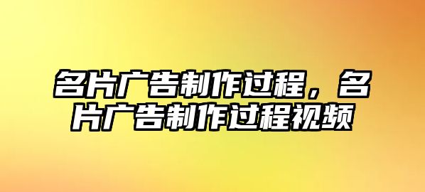 名片廣告制作過程，名片廣告制作過程視頻