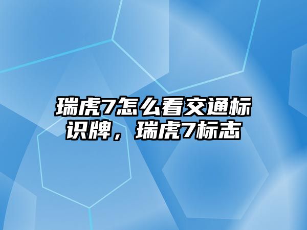 瑞虎7怎么看交通標(biāo)識(shí)牌，瑞虎7標(biāo)志