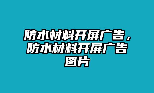 防水材料開屏廣告，防水材料開屏廣告圖片