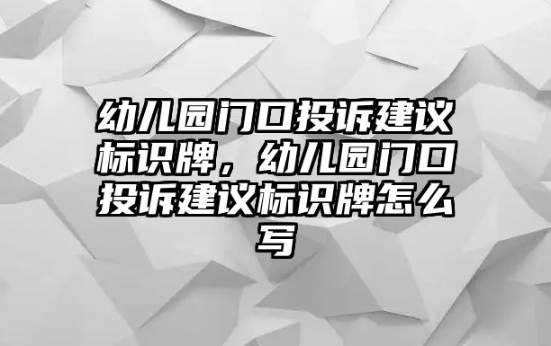 幼兒園門口投訴建議標(biāo)識牌，幼兒園門口投訴建議標(biāo)識牌怎么寫