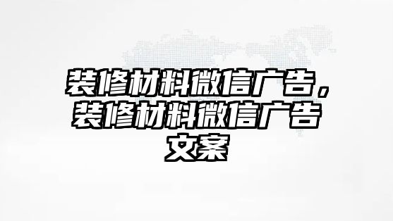 裝修材料微信廣告，裝修材料微信廣告文案