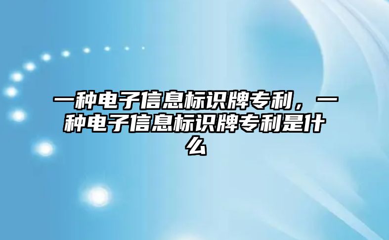 一種電子信息標(biāo)識(shí)牌專利，一種電子信息標(biāo)識(shí)牌專利是什么