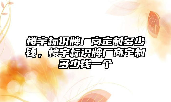 樓宇標(biāo)識牌廠商定制多少錢，樓宇標(biāo)識牌廠商定制多少錢一個