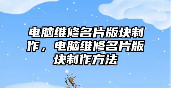 電腦維修名片版塊制作，電腦維修名片版塊制作方法