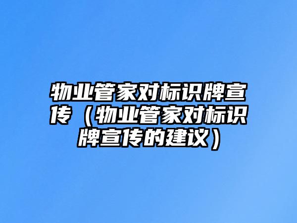 物業(yè)管家對標(biāo)識牌宣傳（物業(yè)管家對標(biāo)識牌宣傳的建議）