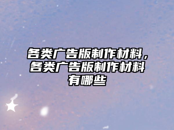 各類廣告版制作材料，各類廣告版制作材料有哪些