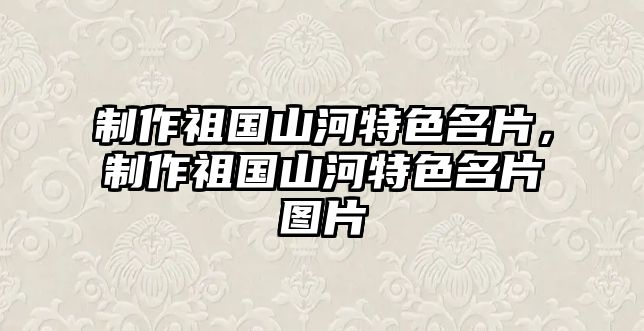 制作祖國(guó)山河特色名片，制作祖國(guó)山河特色名片圖片