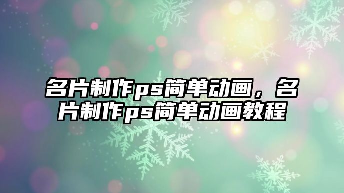 名片制作ps簡單動畫，名片制作ps簡單動畫教程