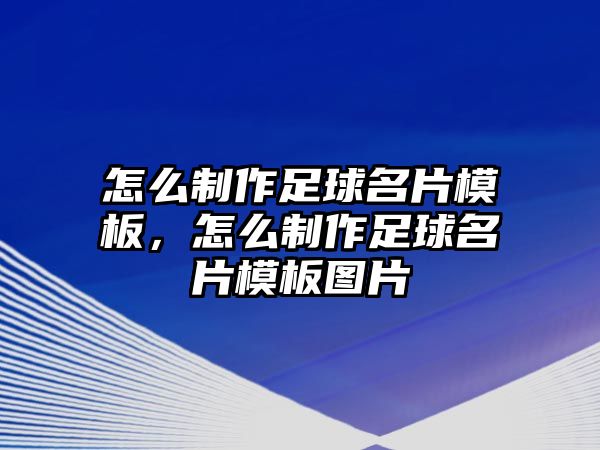 怎么制作足球名片模板，怎么制作足球名片模板圖片