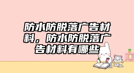 防水防脫落廣告材料，防水防脫落廣告材料有哪些