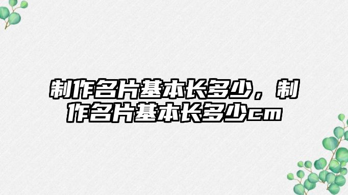 制作名片基本長多少，制作名片基本長多少cm