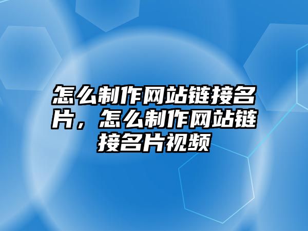 怎么制作網(wǎng)站鏈接名片，怎么制作網(wǎng)站鏈接名片視頻