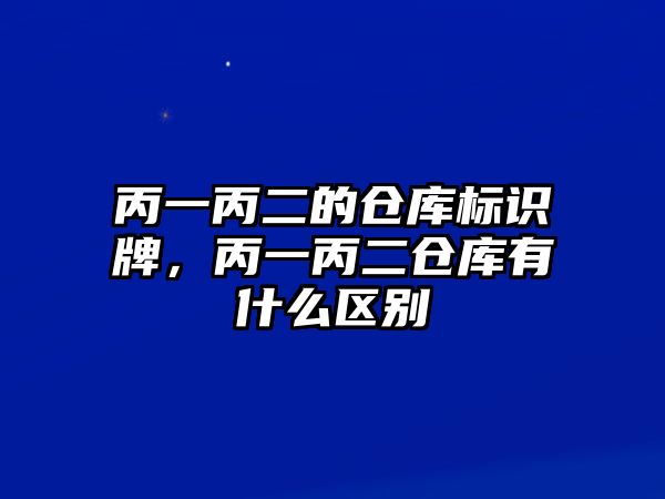 丙一丙二的倉庫標(biāo)識(shí)牌，丙一丙二倉庫有什么區(qū)別