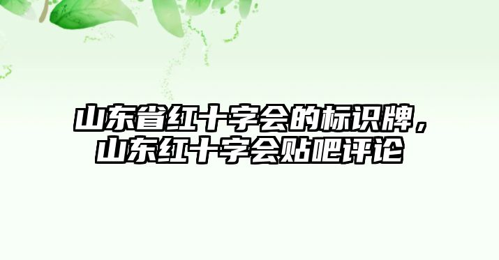 山東省紅十字會(huì)的標(biāo)識(shí)牌，山東紅十字會(huì)貼吧評(píng)論