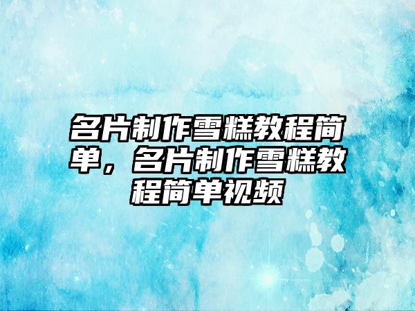 名片制作雪糕教程簡(jiǎn)單，名片制作雪糕教程簡(jiǎn)單視頻