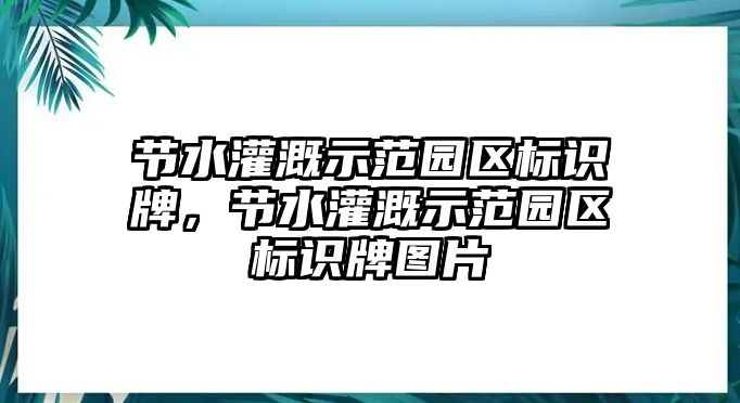 節(jié)水灌溉示范園區(qū)標識牌，節(jié)水灌溉示范園區(qū)標識牌圖片