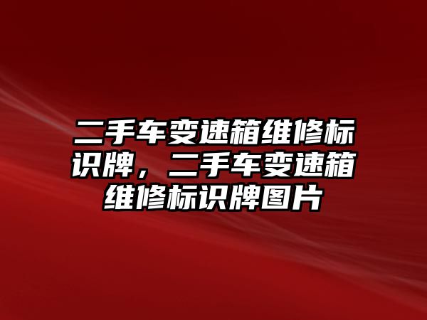 二手車變速箱維修標(biāo)識(shí)牌，二手車變速箱維修標(biāo)識(shí)牌圖片