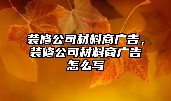 裝修公司材料商廣告，裝修公司材料商廣告怎么寫