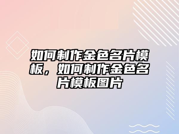 如何制作金色名片模板，如何制作金色名片模板圖片