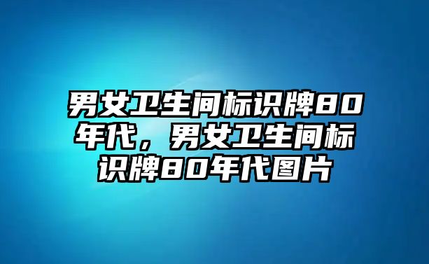 男女衛(wèi)生間標(biāo)識牌80年代，男女衛(wèi)生間標(biāo)識牌80年代圖片