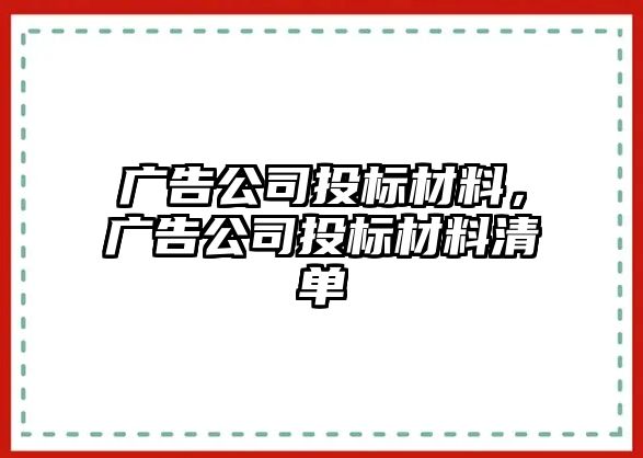 廣告公司投標(biāo)材料，廣告公司投標(biāo)材料清單