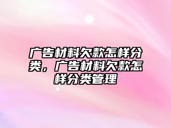 廣告材料欠款怎樣分類，廣告材料欠款怎樣分類管理