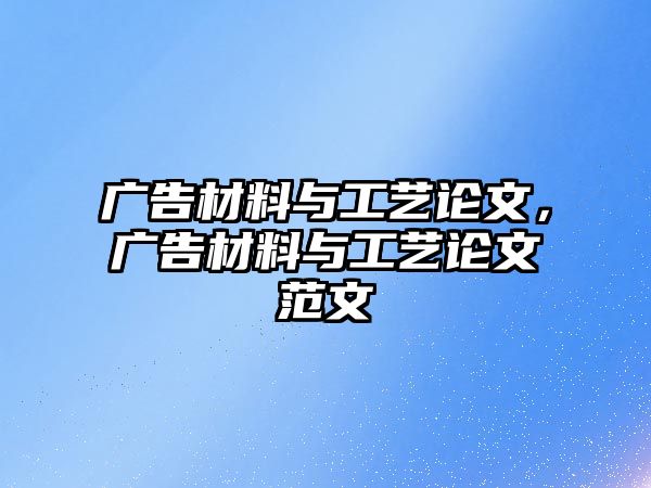 廣告材料與工藝論文，廣告材料與工藝論文范文