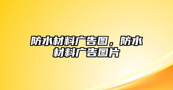 防水材料廣告圖，防水材料廣告圖片