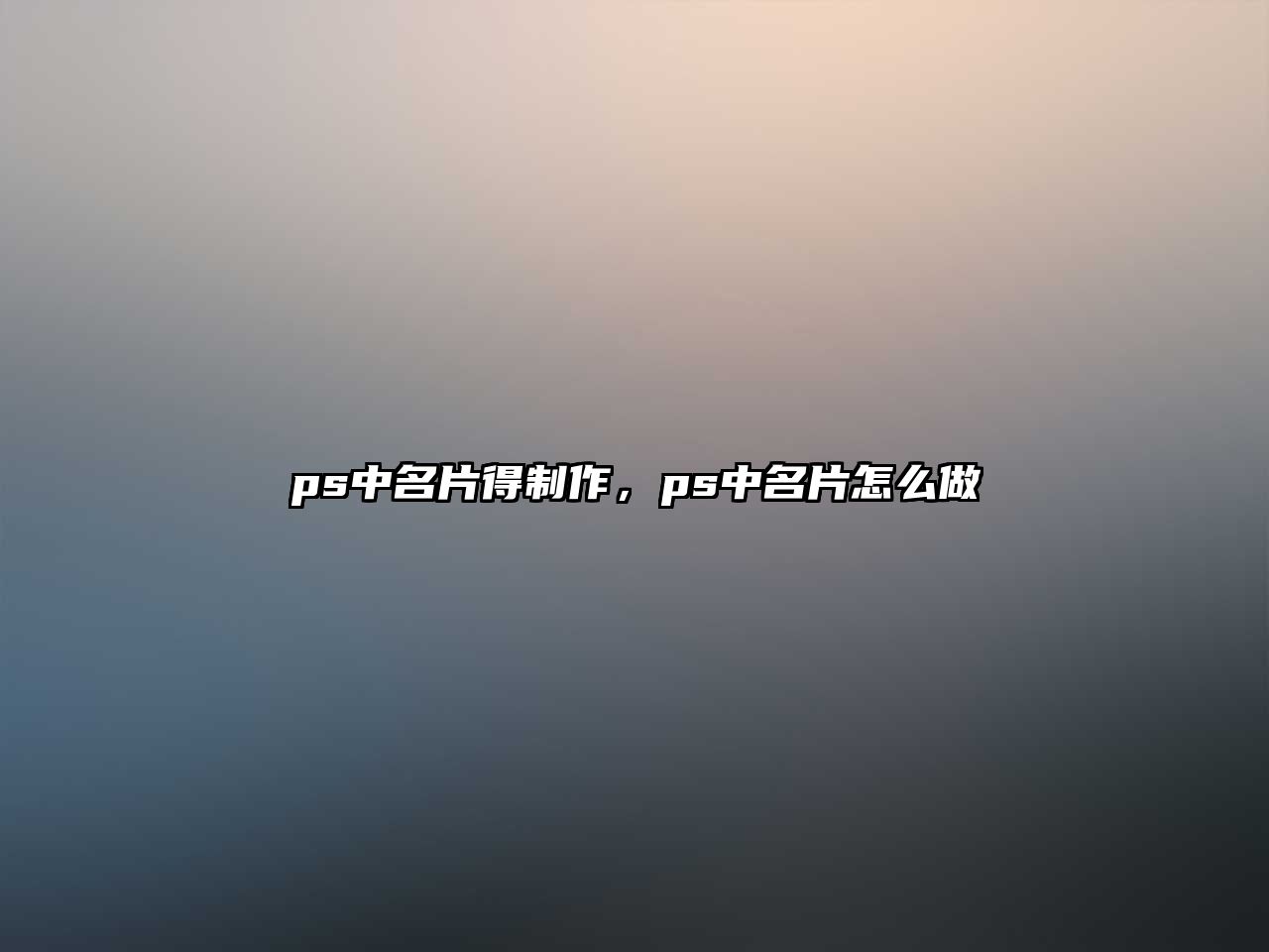 ps中名片得制作，ps中名片怎么做