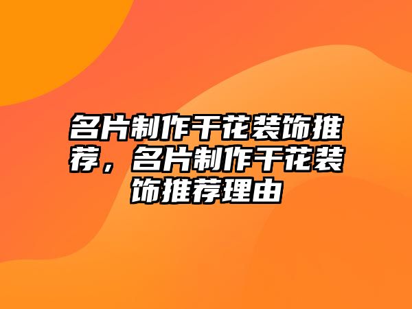 名片制作干花裝飾推薦，名片制作干花裝飾推薦理由