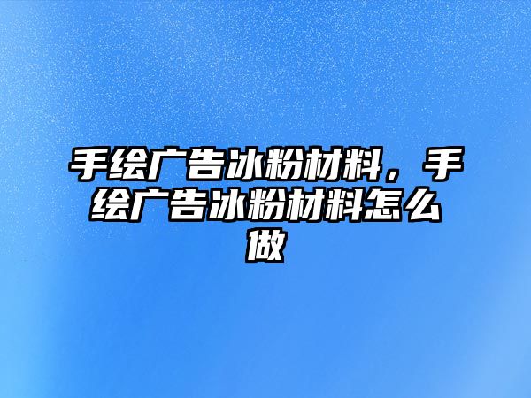 手繪廣告冰粉材料，手繪廣告冰粉材料怎么做