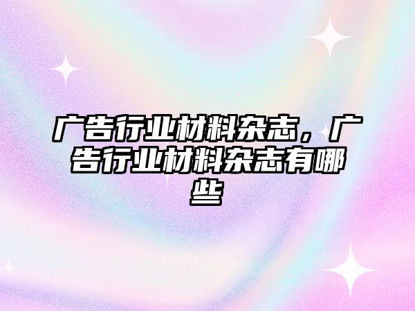 廣告行業(yè)材料雜志，廣告行業(yè)材料雜志有哪些