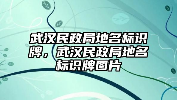 武漢民政局地名標(biāo)識(shí)牌，武漢民政局地名標(biāo)識(shí)牌圖片