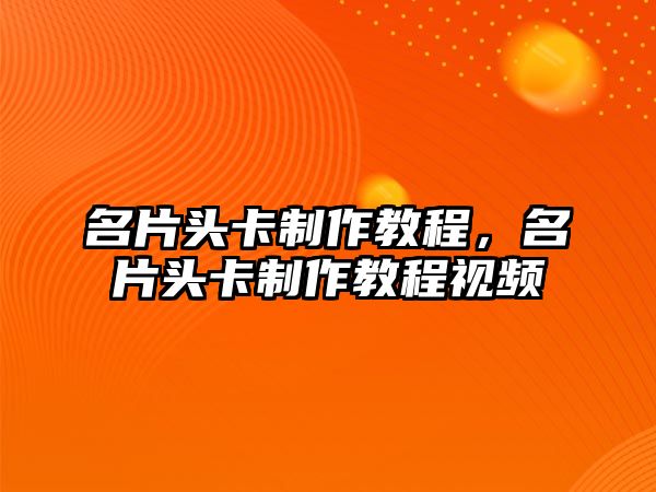 名片頭卡制作教程，名片頭卡制作教程視頻