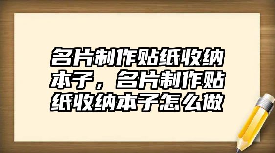 名片制作貼紙收納本子，名片制作貼紙收納本子怎么做